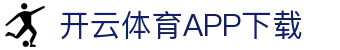 开云体育（中国）官方APP下载-KaiyunSports